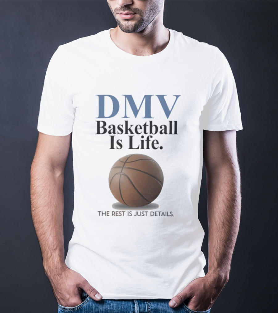 DMV Basketball Is Life The Rest Is Just Details With Basketball T-Shirt