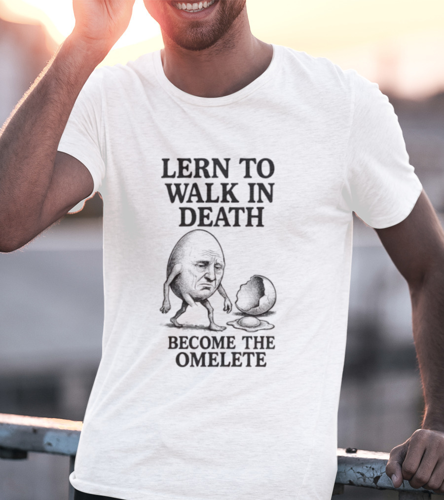 Lern To Walk In Death Become The Omelete T-Shirt