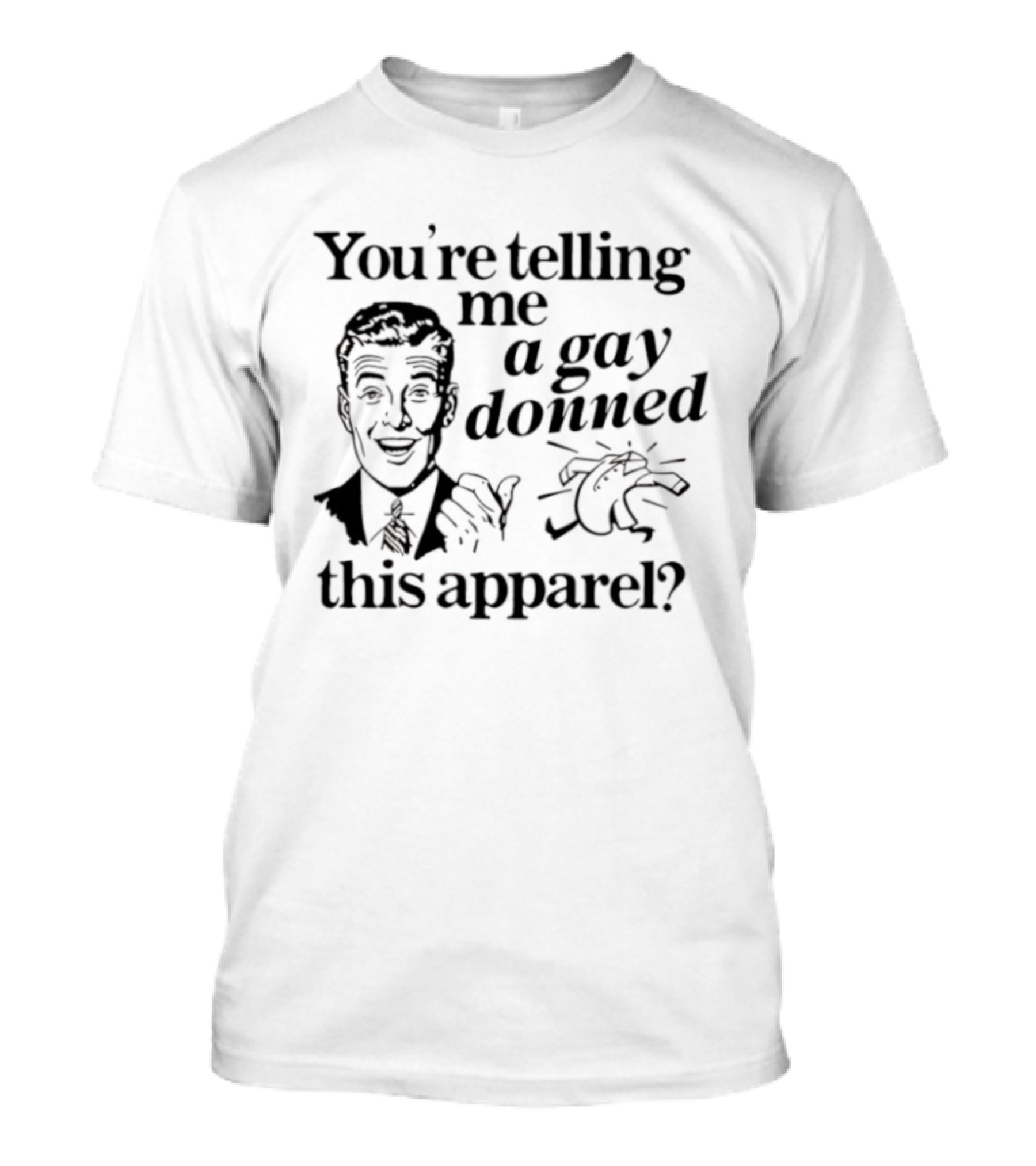 You’re Telling Me A Gay Donned This Apparel Winky Face Man Drawing T-Shirt