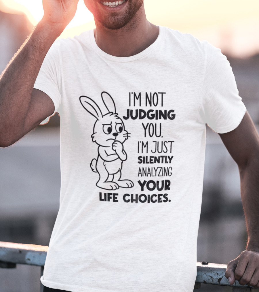 Bunny I'm Not Judging You Silently Analyzing Your Life Choices T-Shirt