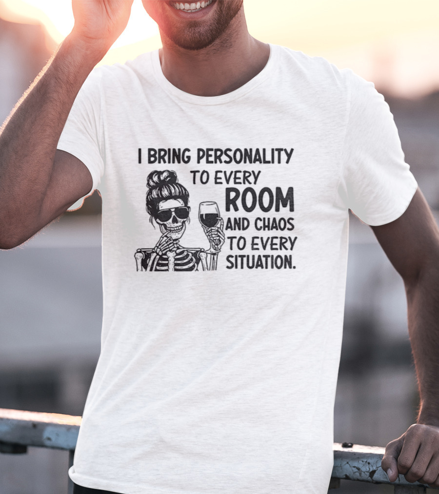 I Bring Personality To Every Room And Chaos To Every Situation Girl Skeleton T-Shirt