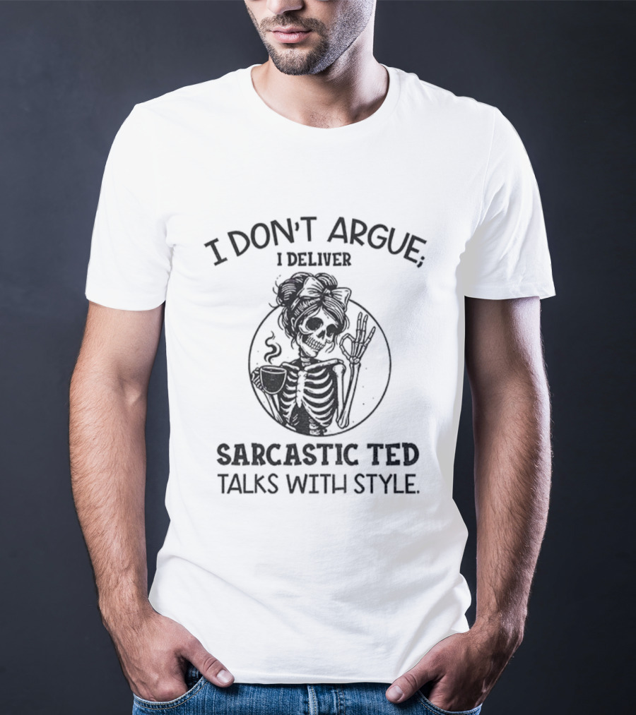 I Don’t Argue I Deliver Sarcastic Ted Talks With Style Skeleton Girl T-Shirt