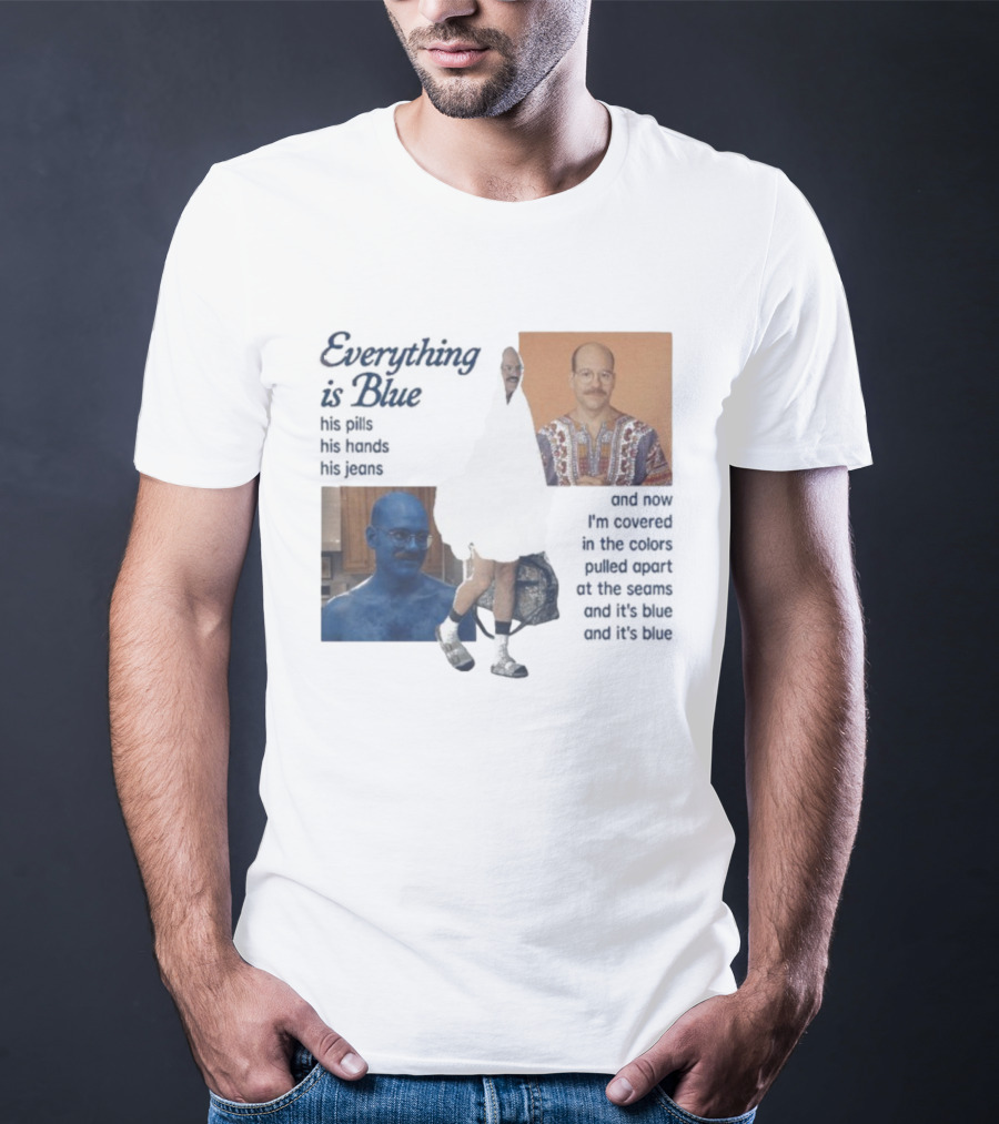 Tobias Funke David Cross Everything Is Blue Covered In The Colors Pulled Apart At The Seams T-Shirt