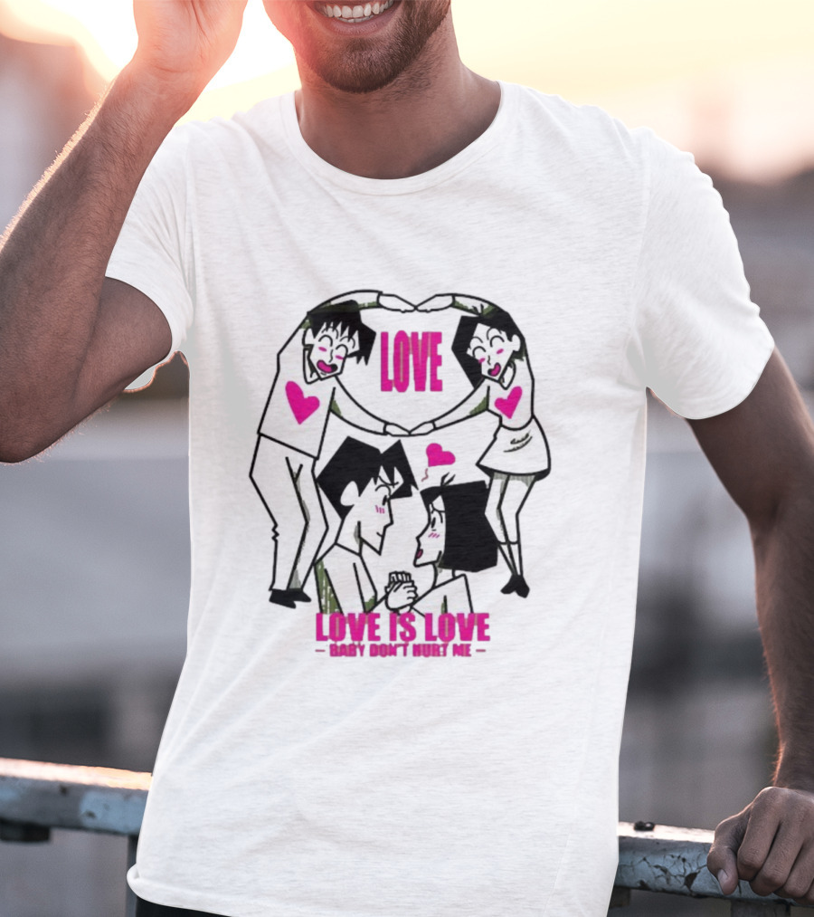 Love Is Love Baby Don't Hurt Me True Love T-Shirt