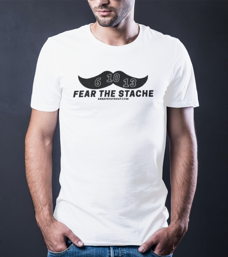 Fear The Stache 6 10 13 Greatstatehat Mustache Design T-Shirt