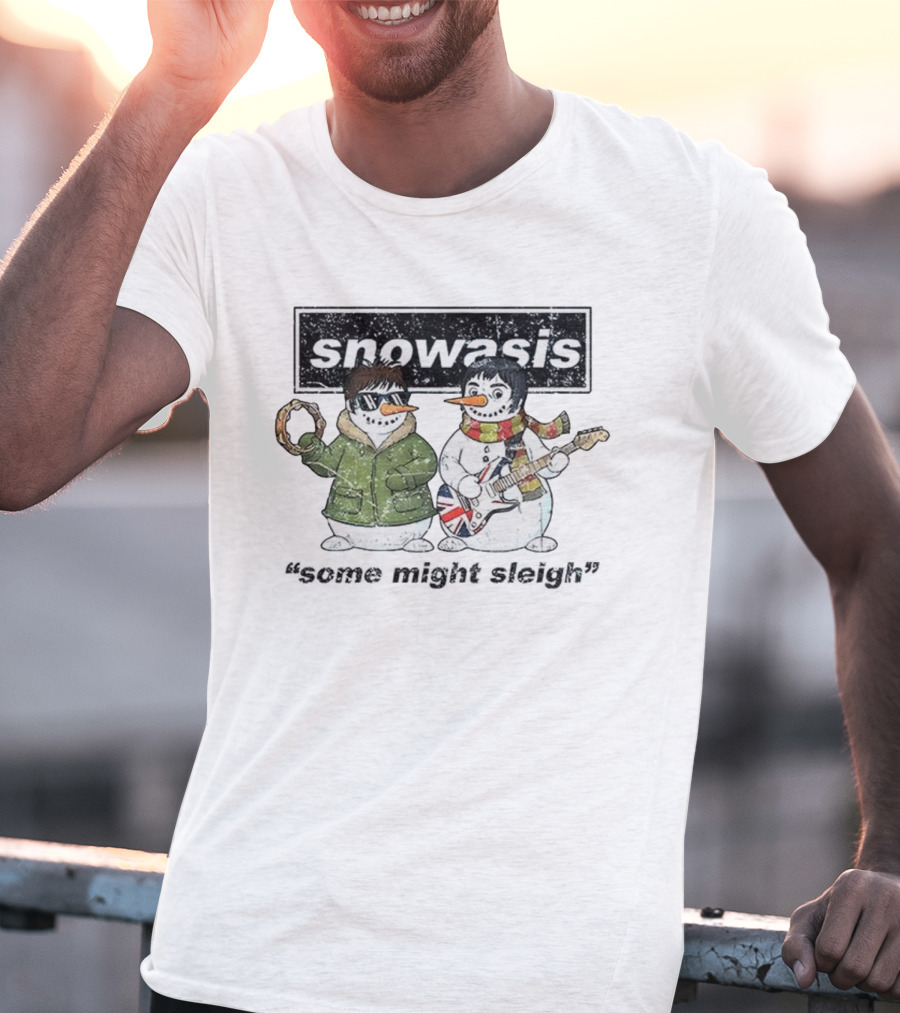 Snowasis Christmas Jumper Some Might Sleigh Oasis Snowmen T-Shirt