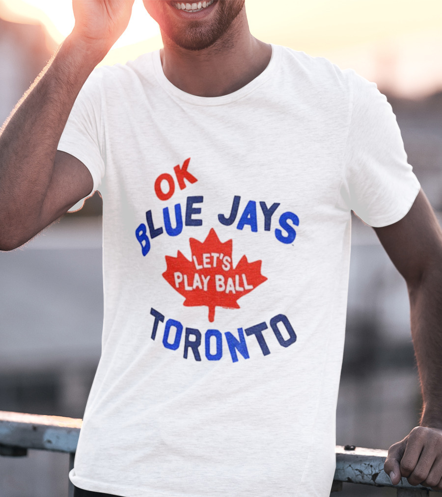 Toronto Blue Jays OK Let's Play Ball Maple Leaf Canada T-Shirt