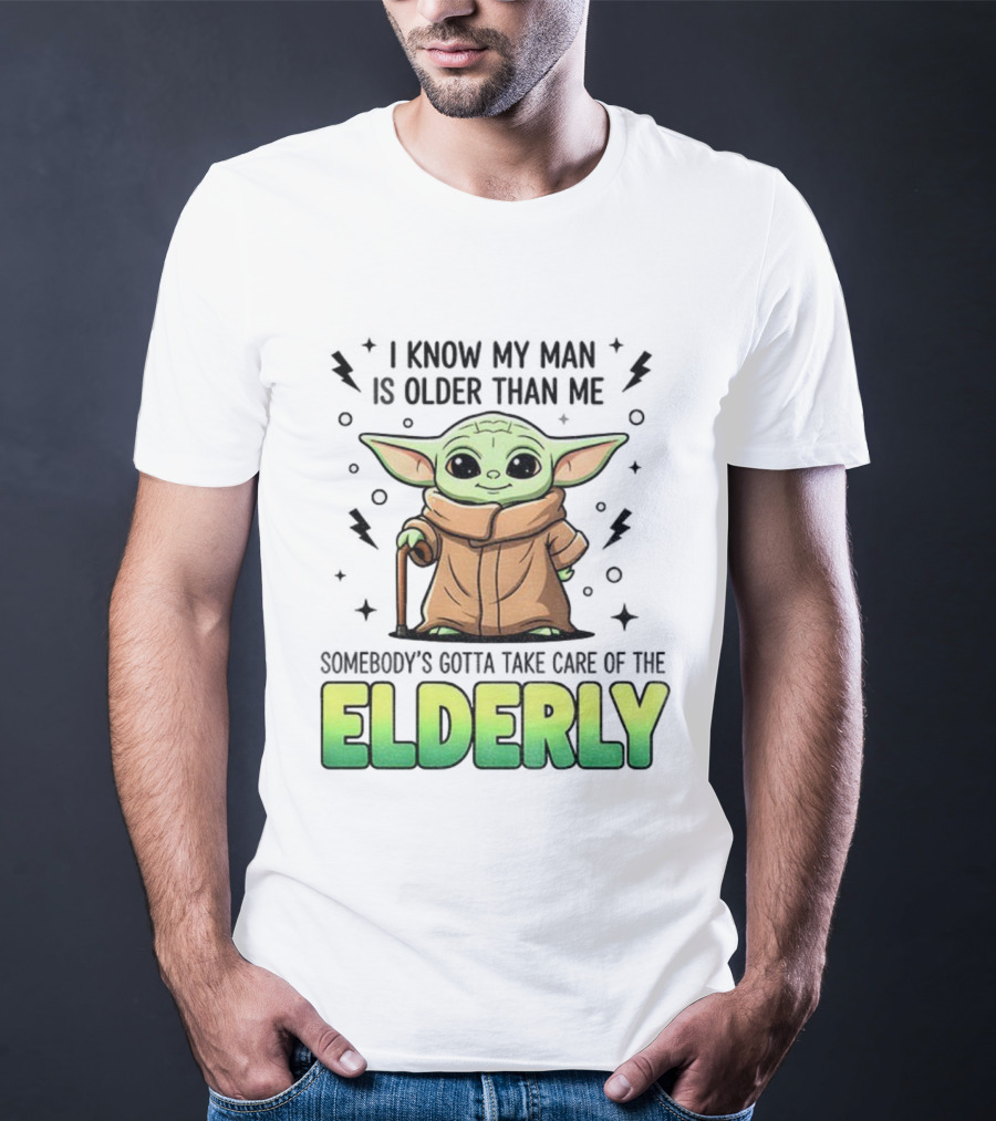 Baby Yoda I Know My Man Is Older Than Me Somebody's Gotta Take Care Of The Elderly T-Shirt