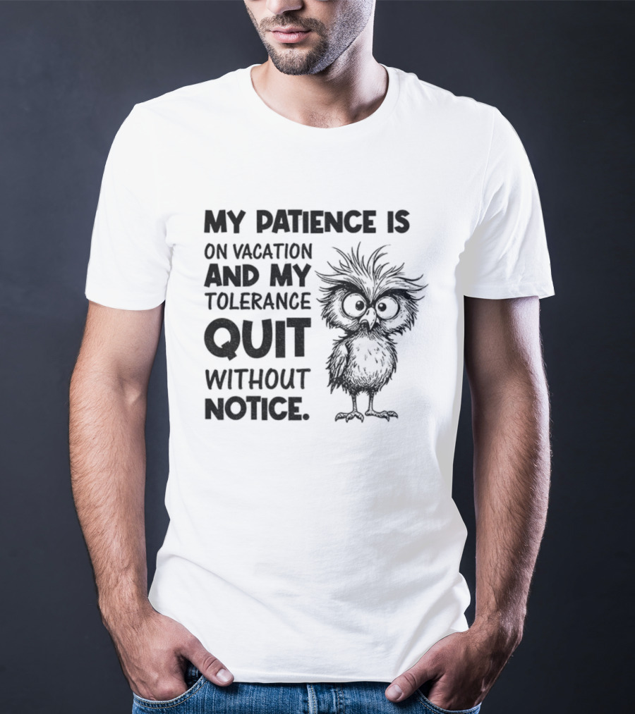 My Patience Is On Vacation My Tolerance Quit Without Notice Owl T-Shirt