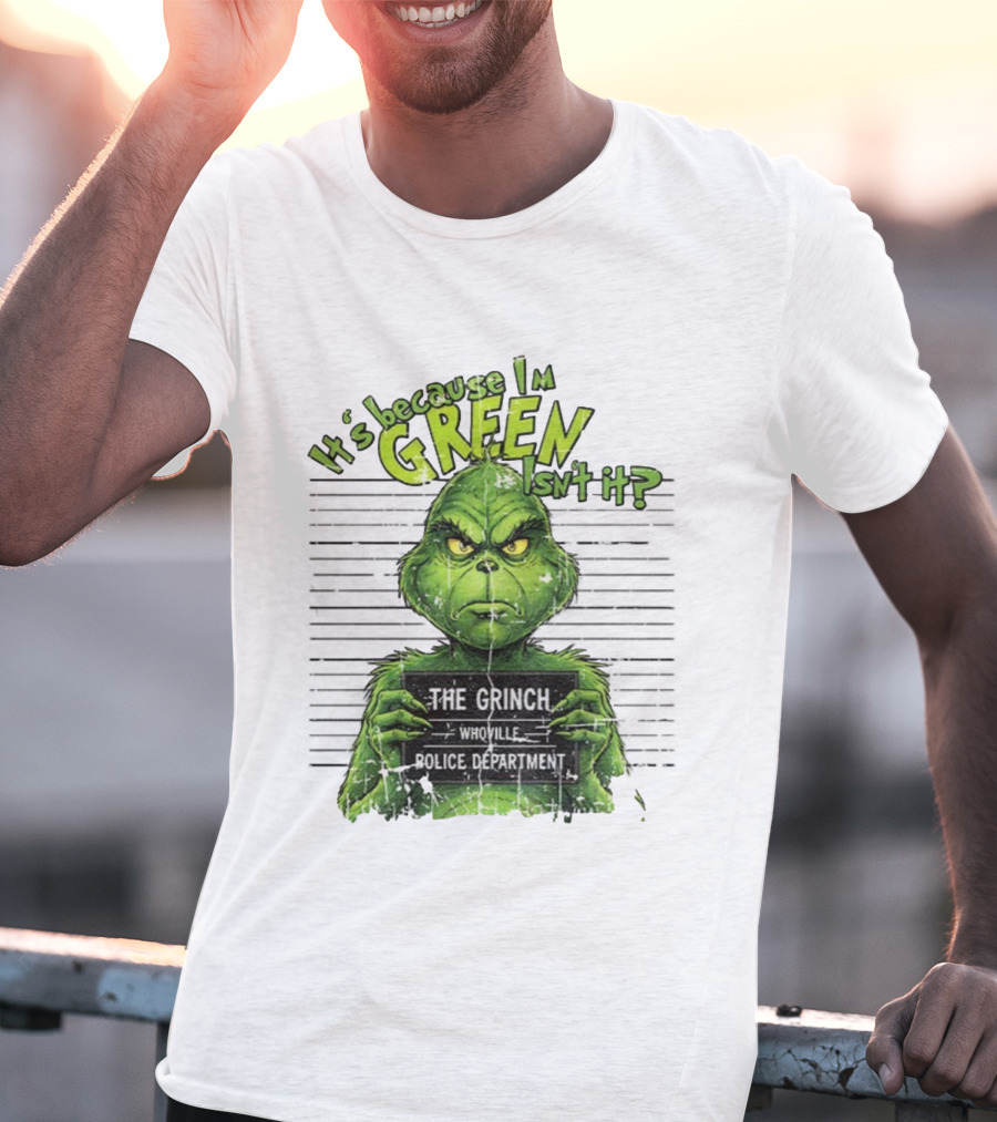 It’s Because I’m Green Isn’t It The Grinch Whoville Police Department Merry Christmas 2025 T-Shirt