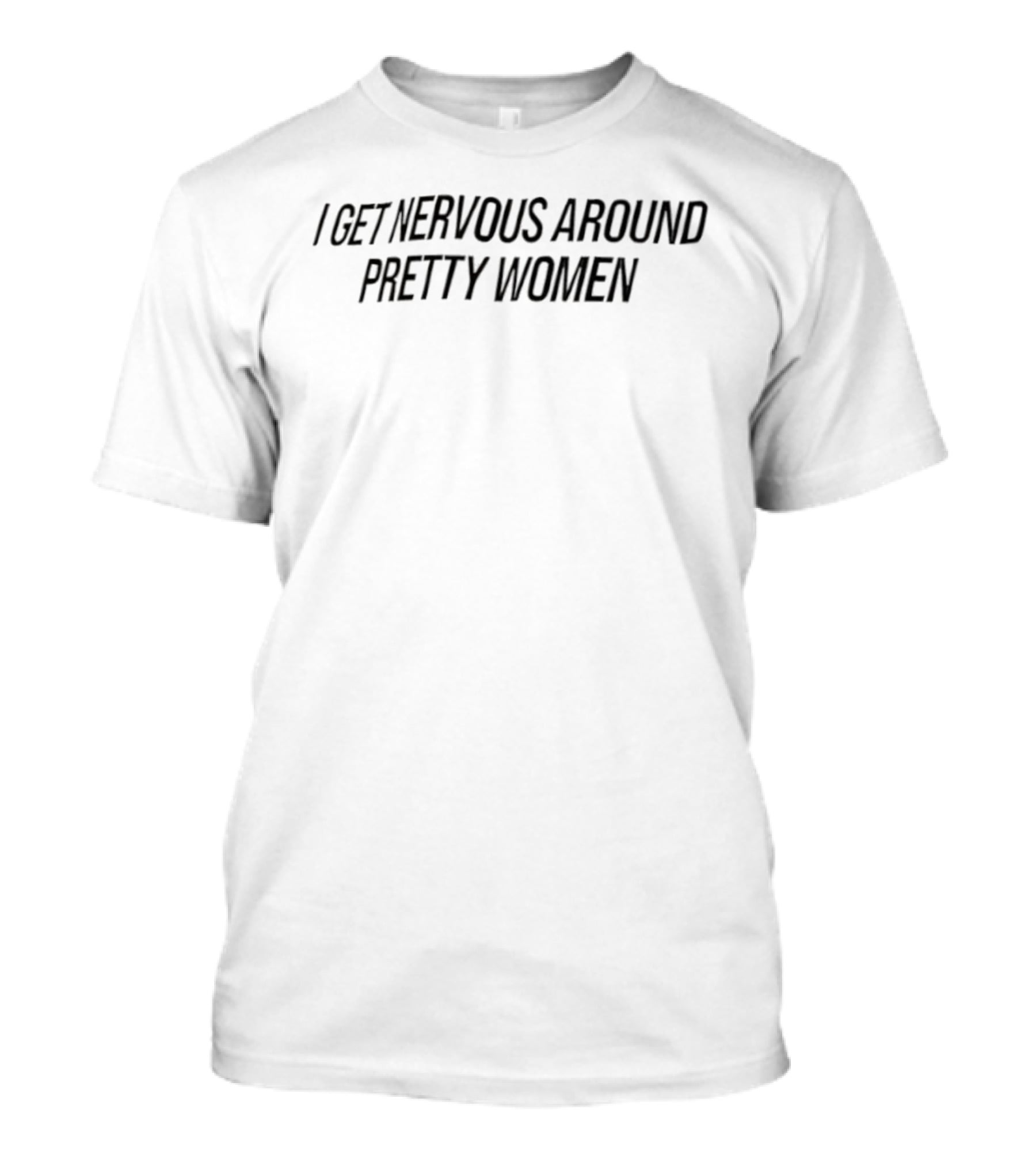 I Get Nervous Around Pretty Women Statement T-Shirt