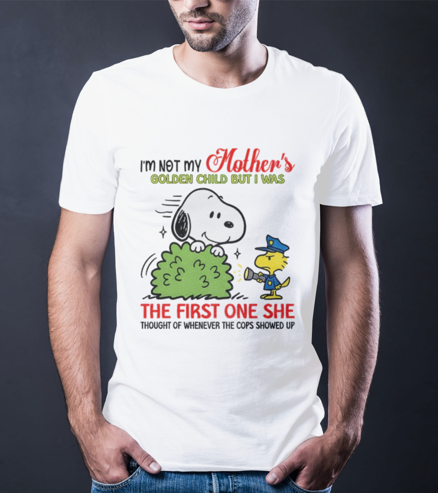 Snoopy I'm Not My Mother's Golden Child But I Was The First One She Thought Of Whenever The Cops Showed Up T-Shirt