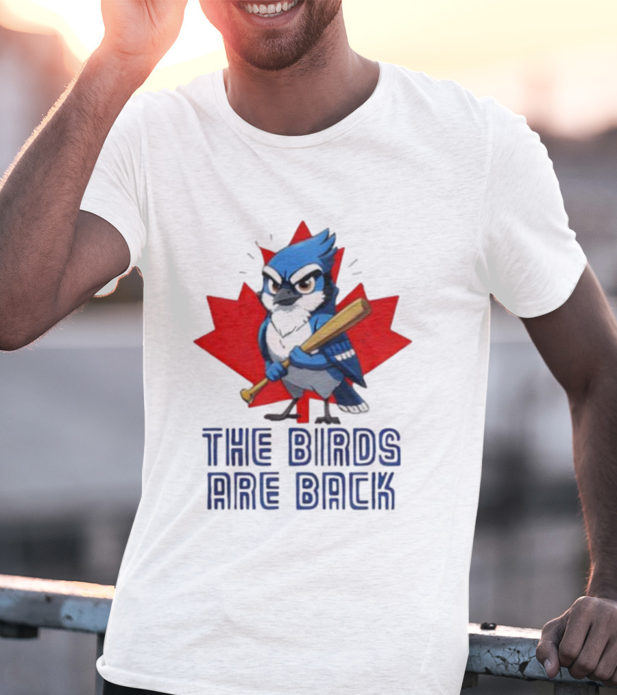 Blue Jays The Birds Are Back Baseball Humor Canada Maple Leaf T-Shirt