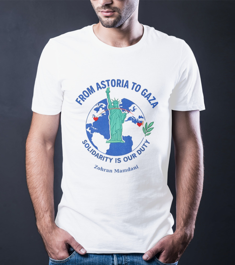 From Astoria To Gaza Solidarity Is Our Duty Zohran Mamdani Statue Of Liberty T-Shirt