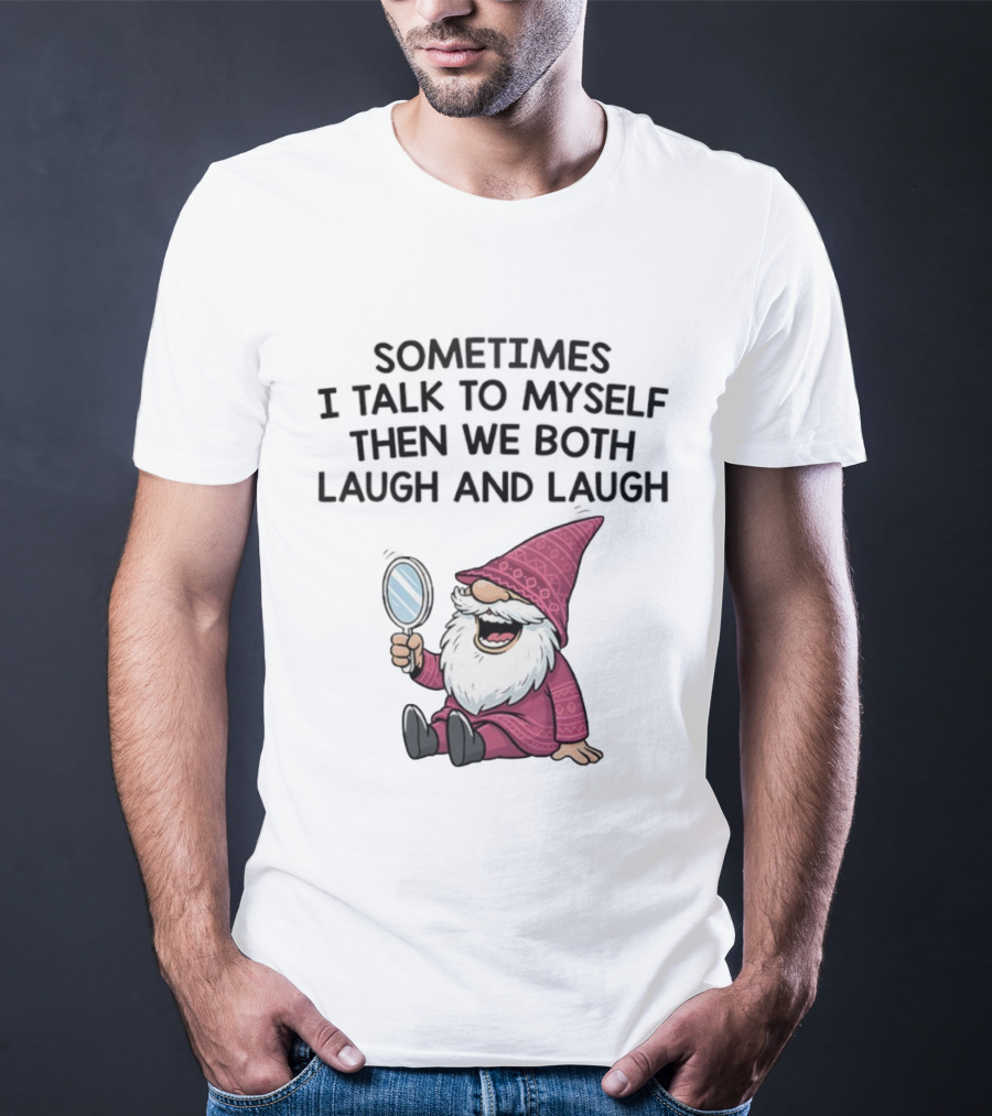 Gnome Sometimes I Talk To Myself Mirror Laughing Gnome T-Shirt