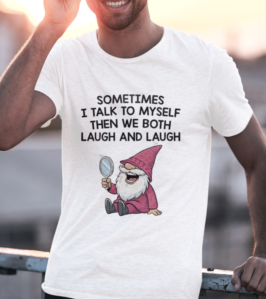 Gnome Sometimes I Talk To Myself Mirror Laughing Gnome T-Shirt
