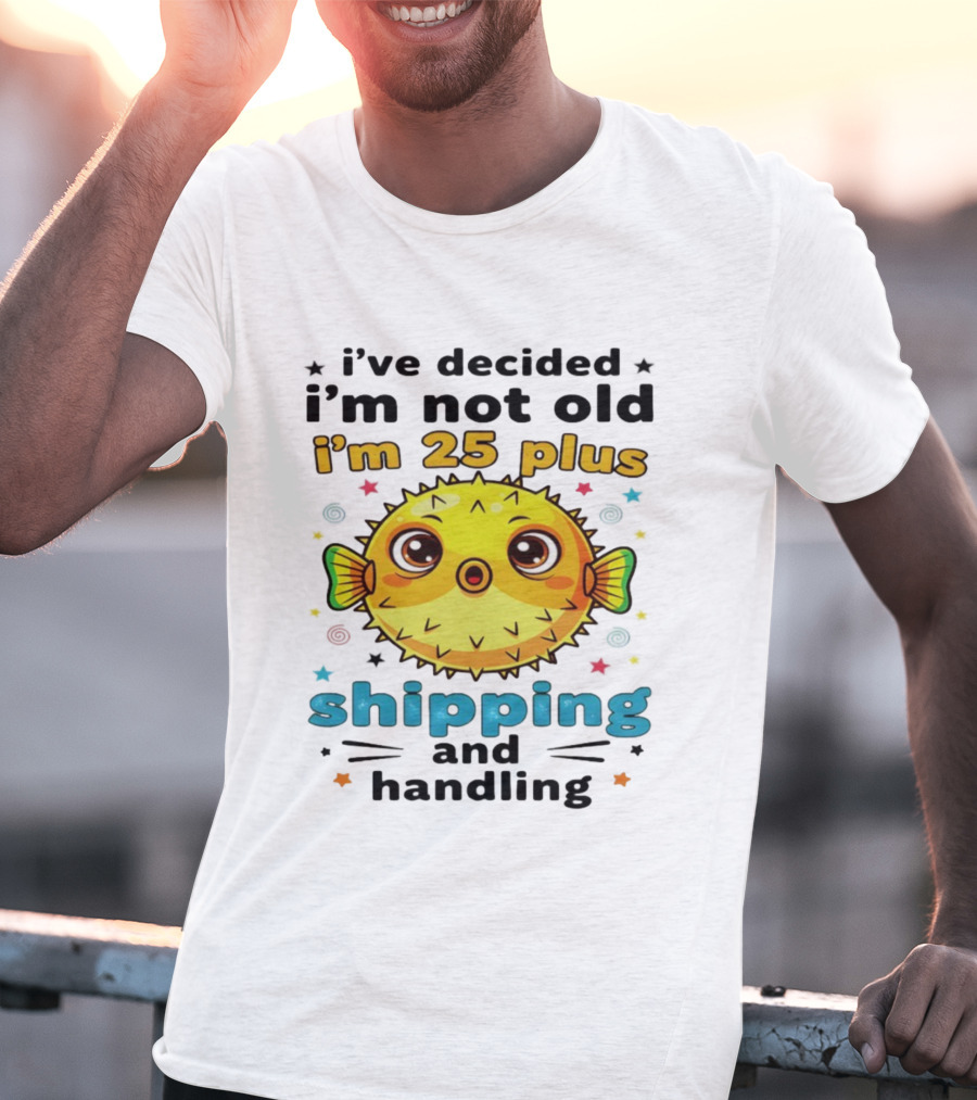 I've Decided I'm Not Old I'm 25 Plus Shipping And Handling Pufferfish T-Shirt