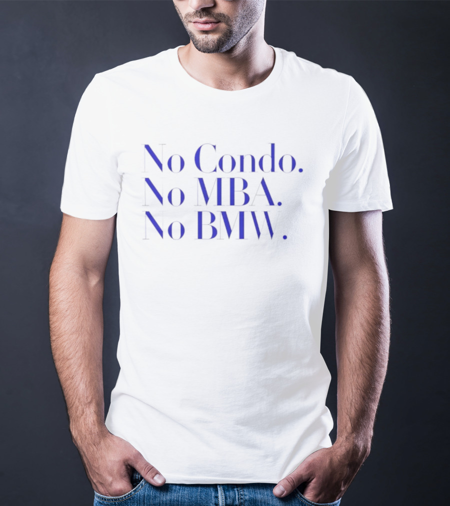 No Condo No MBA No BMW Statement On Minimalist Lifestyle T-Shirt