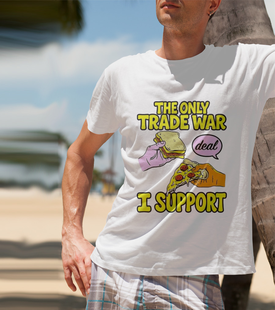 The Only Trade War I Support Sandwich And Pizza Deal T-Shirt