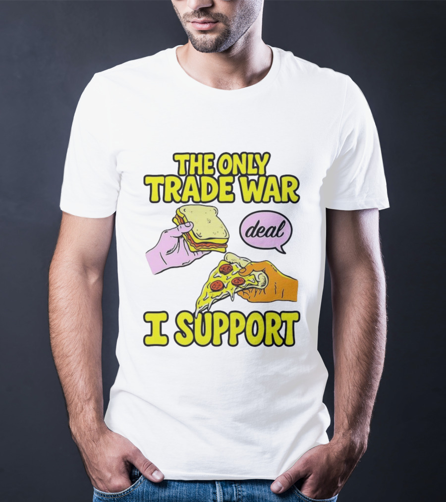 The Only Trade War I Support Sandwich And Pizza Deal T-Shirt