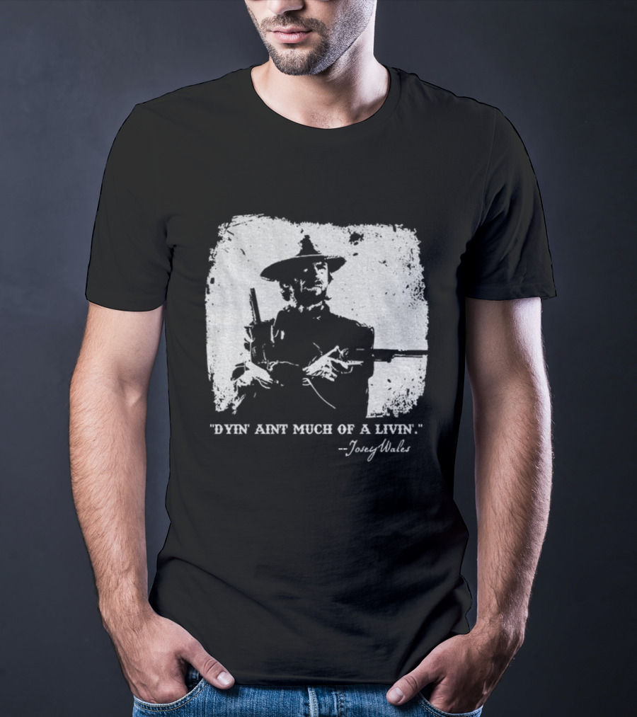Josey Wales Dying Ain't Much Of A Living Quote T-Shirt
