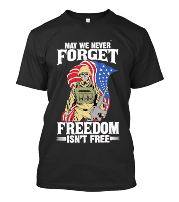 May We Never Forget Freedom Isn’t Free Skeleton Soldier American Flag T-Shirt