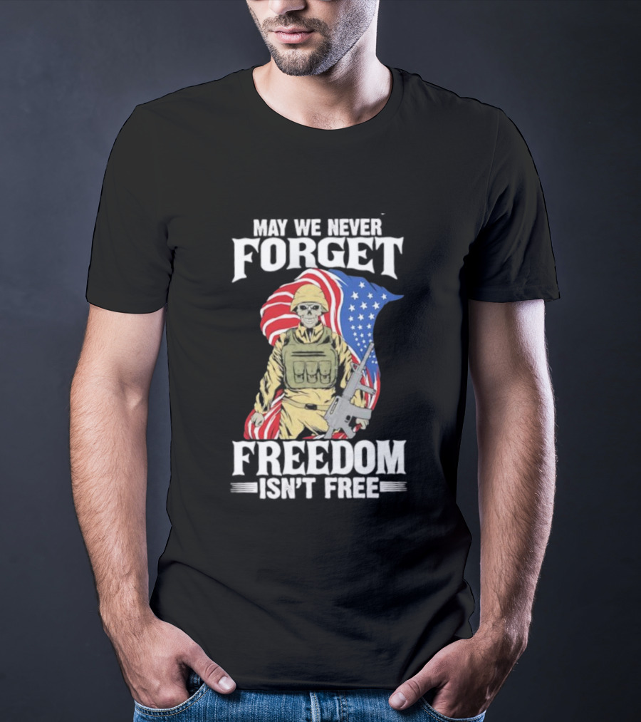 May We Never Forget Freedom Isn’t Free Skeleton Soldier American Flag T-Shirt