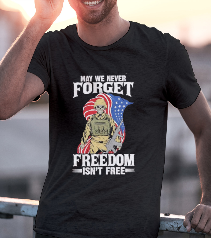 May We Never Forget Freedom Isn’t Free Skeleton Soldier American Flag T-Shirt