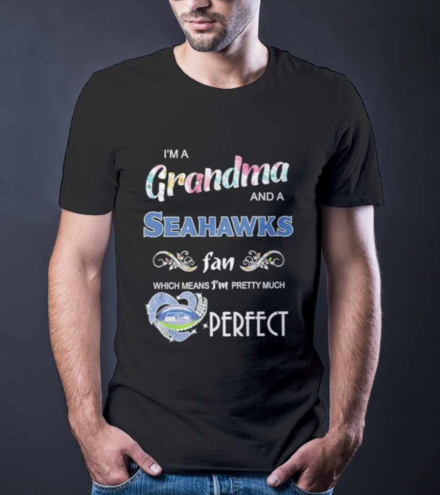 I’m A Grandma And A Seahawks Fan Which Means I’m Pretty Much Perfect T-Shirt