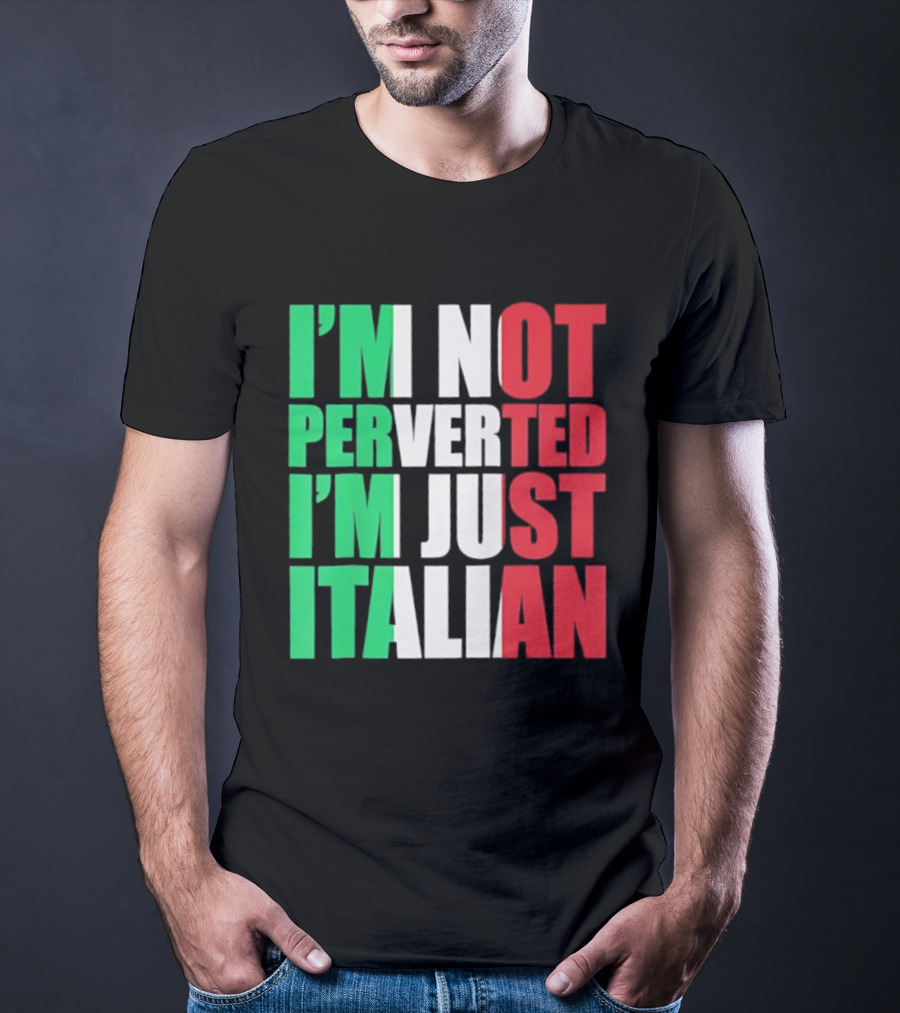 I’m Not Perverted I’m Just Italian Flag Colors Humor T-Shirt