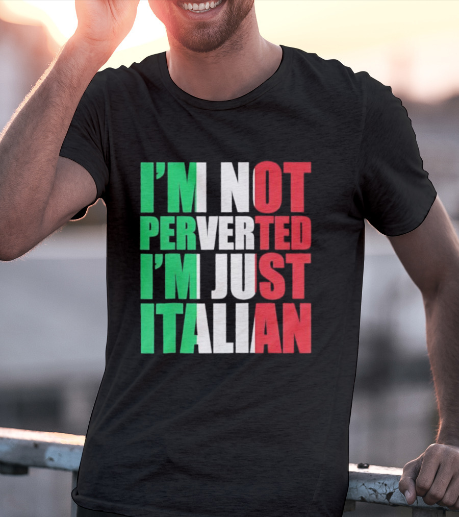 I’m Not Perverted I’m Just Italian Flag Colors Humor T-Shirt
