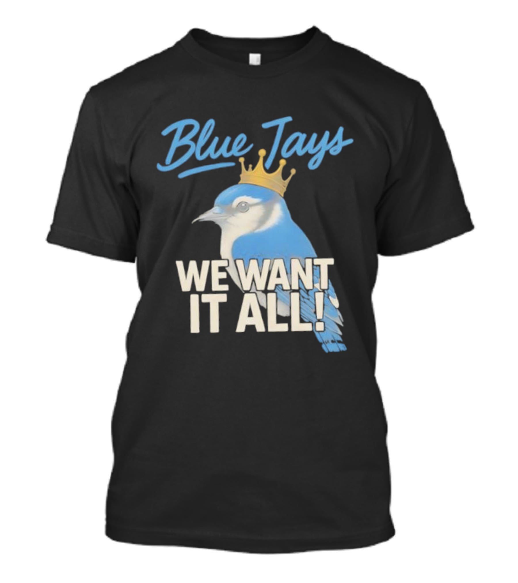 Blue Jays Crowned Bird We Want It All T-Shirt