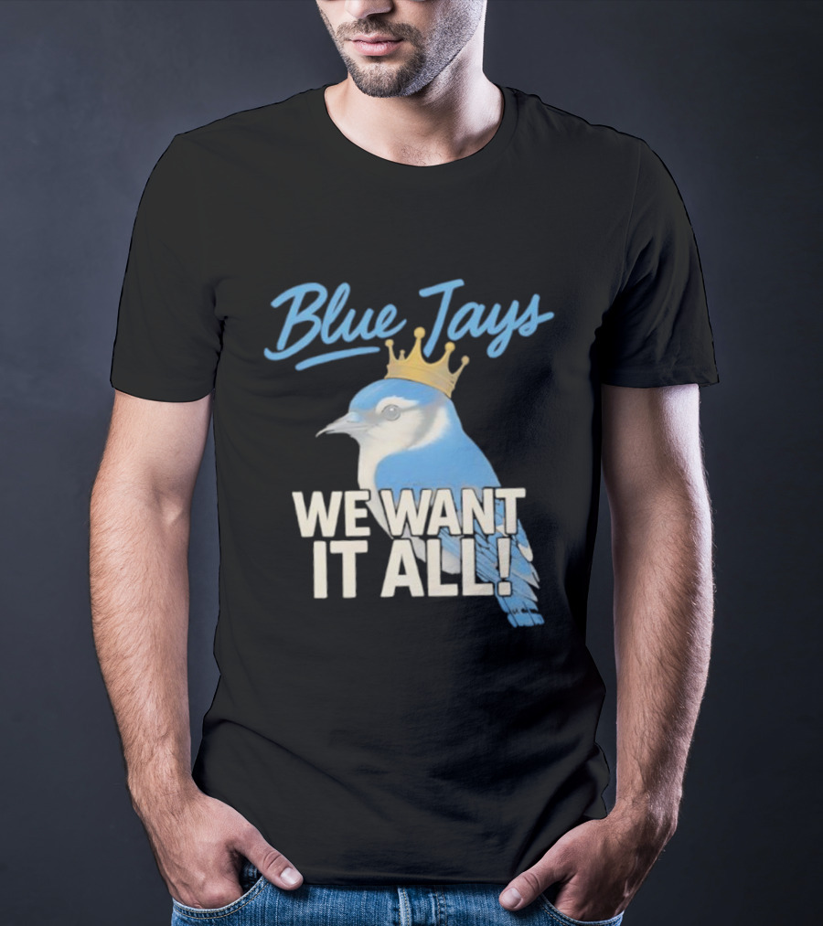 Blue Jays Crowned Bird We Want It All T-Shirt