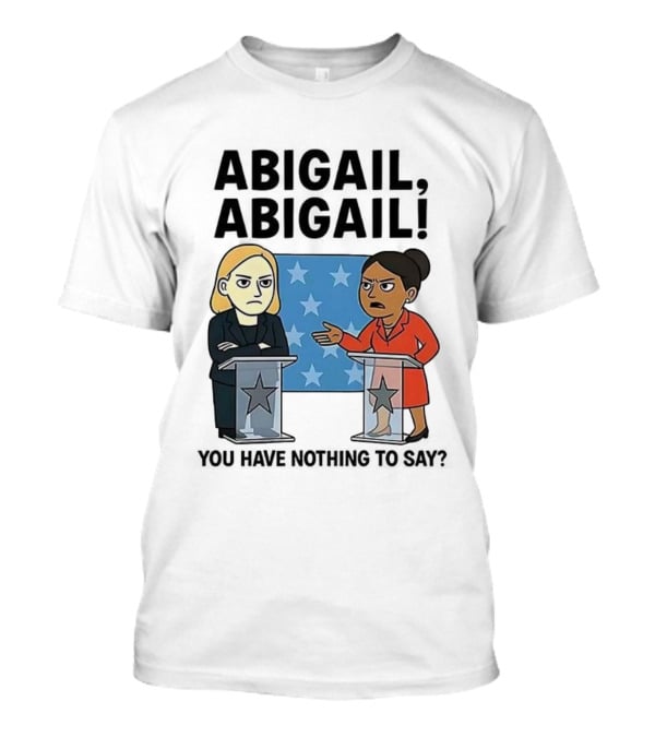 Abigail You Have Nothing To Say Political Debate Cartoon T-Shirt