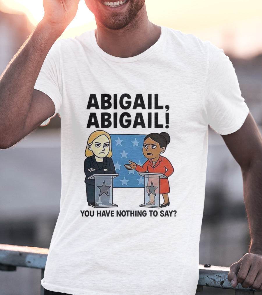Abigail You Have Nothing To Say Political Debate Cartoon T-Shirt
