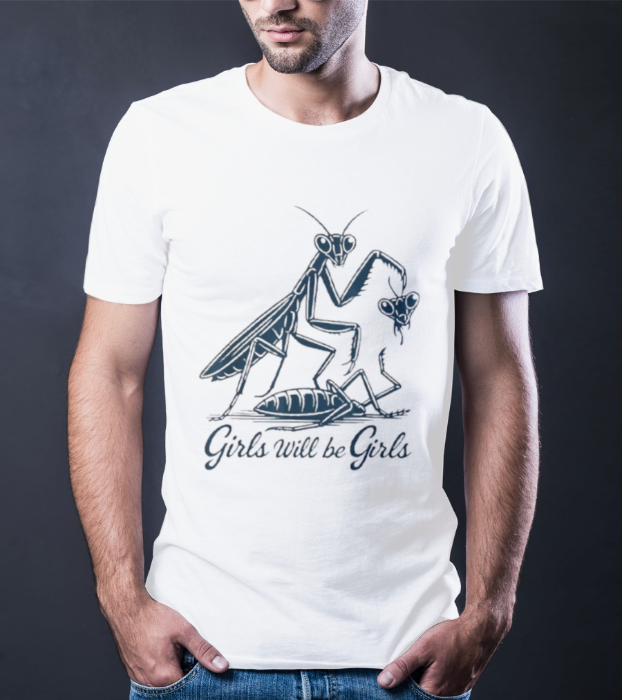 Girls Will Be Girls Praying Mantis Humor T-Shirt
