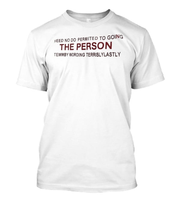 Heed No Do Permited To Going The Person Temmby Woroing Terrislylastly T-Shirt