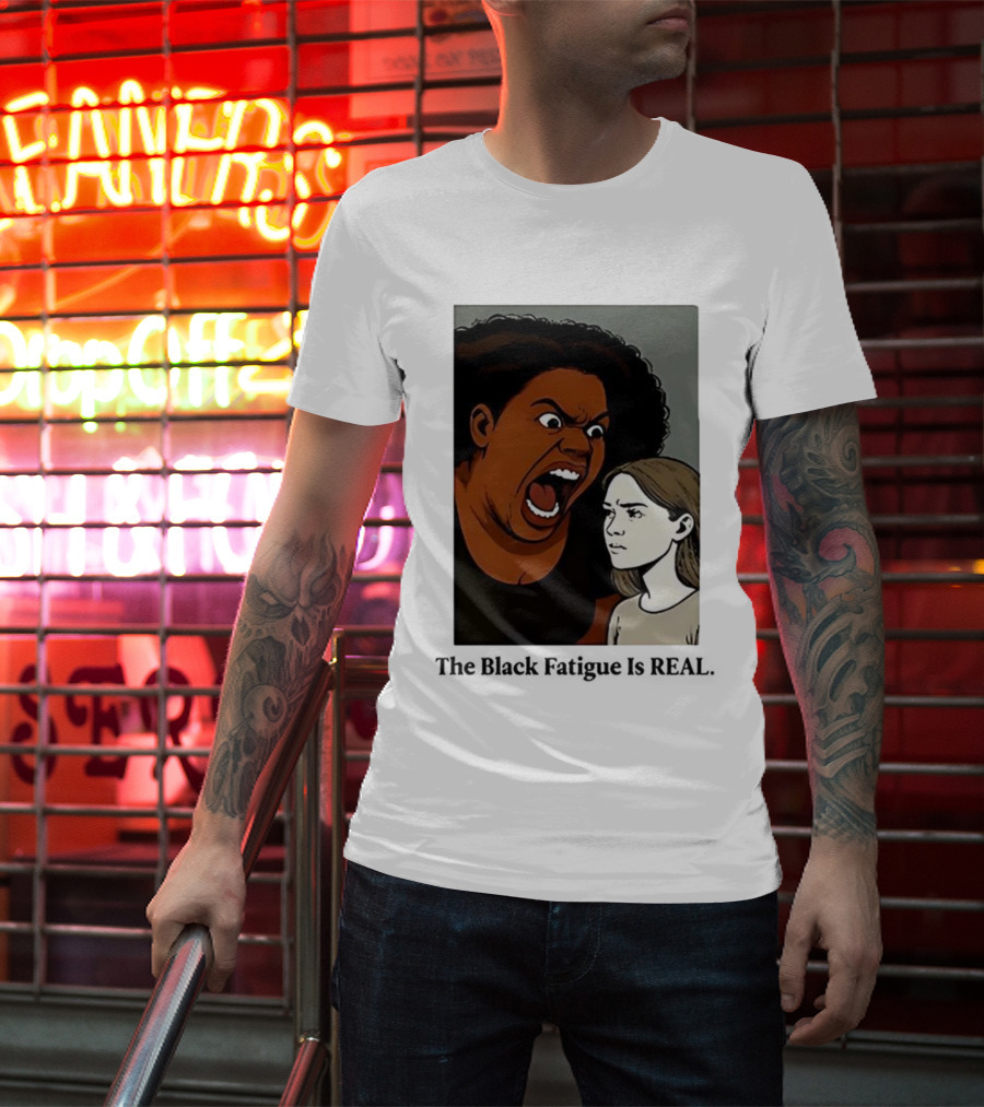 The Black Fatigue Is Real Comic Style Confrontation Insightful Commentary T-Shirt