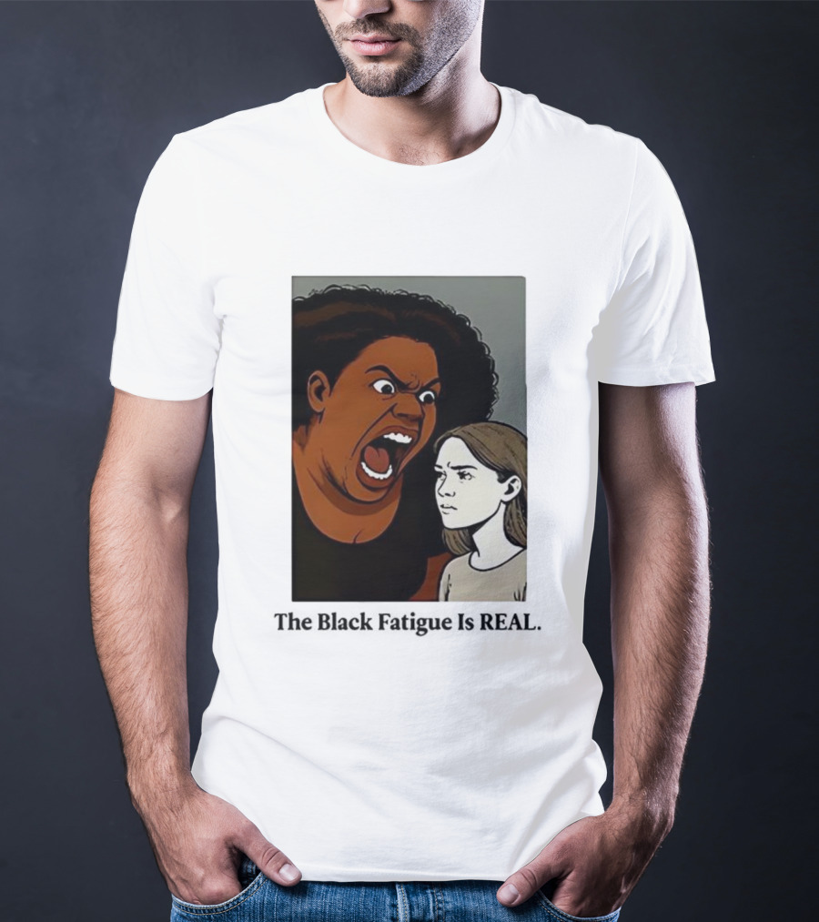The Black Fatigue Is Real Comic Style Confrontation Insightful Commentary T-Shirt