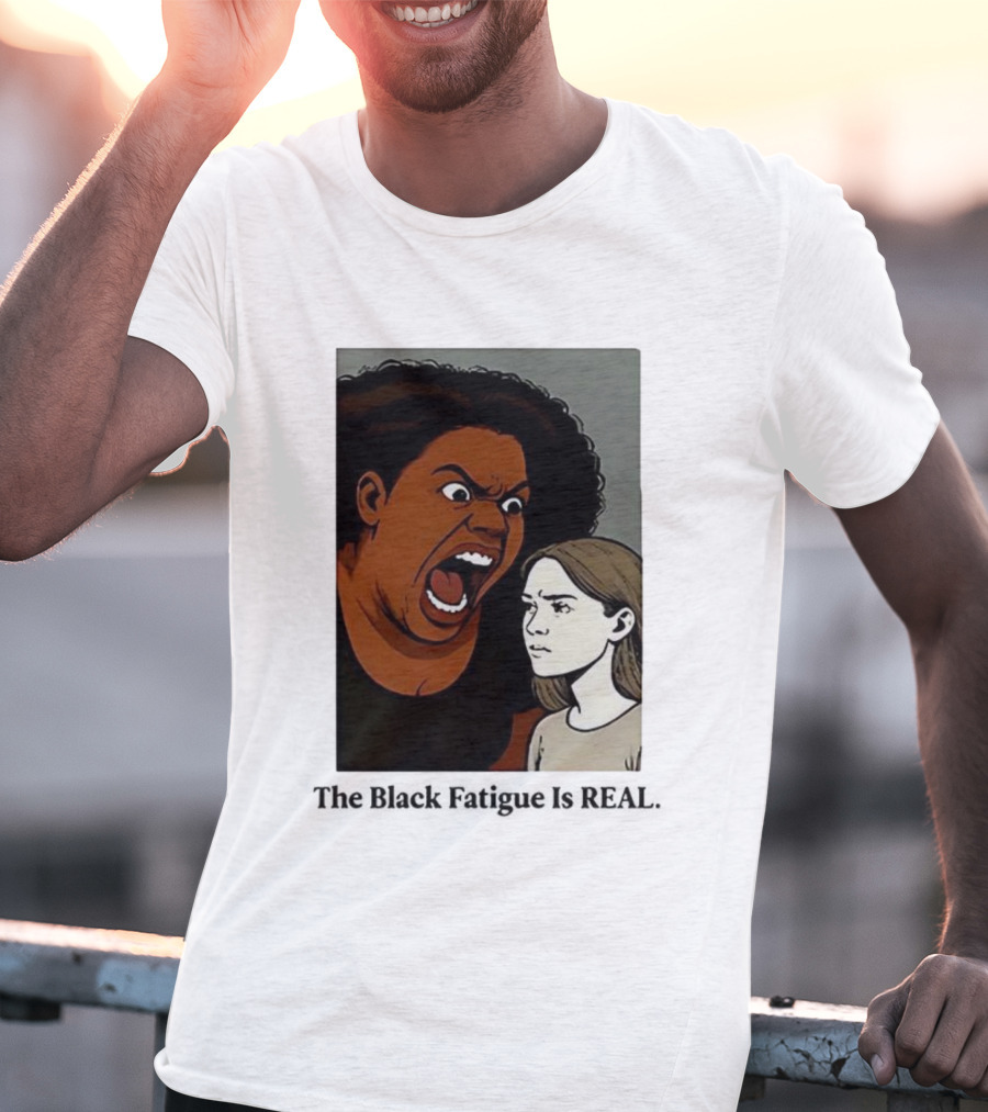 The Black Fatigue Is Real Comic Style Confrontation Insightful Commentary T-Shirt
