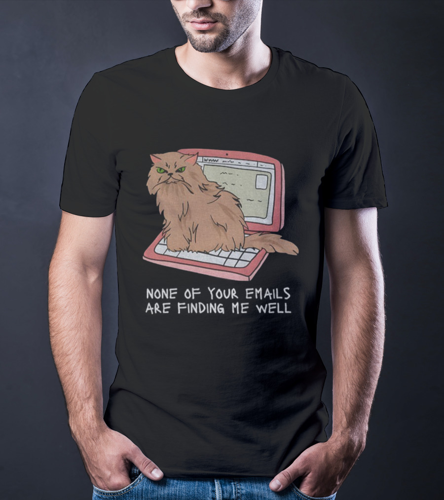 Cat None Of Your Emails Are Finding Me Well Sitting On Laptop T-Shirt