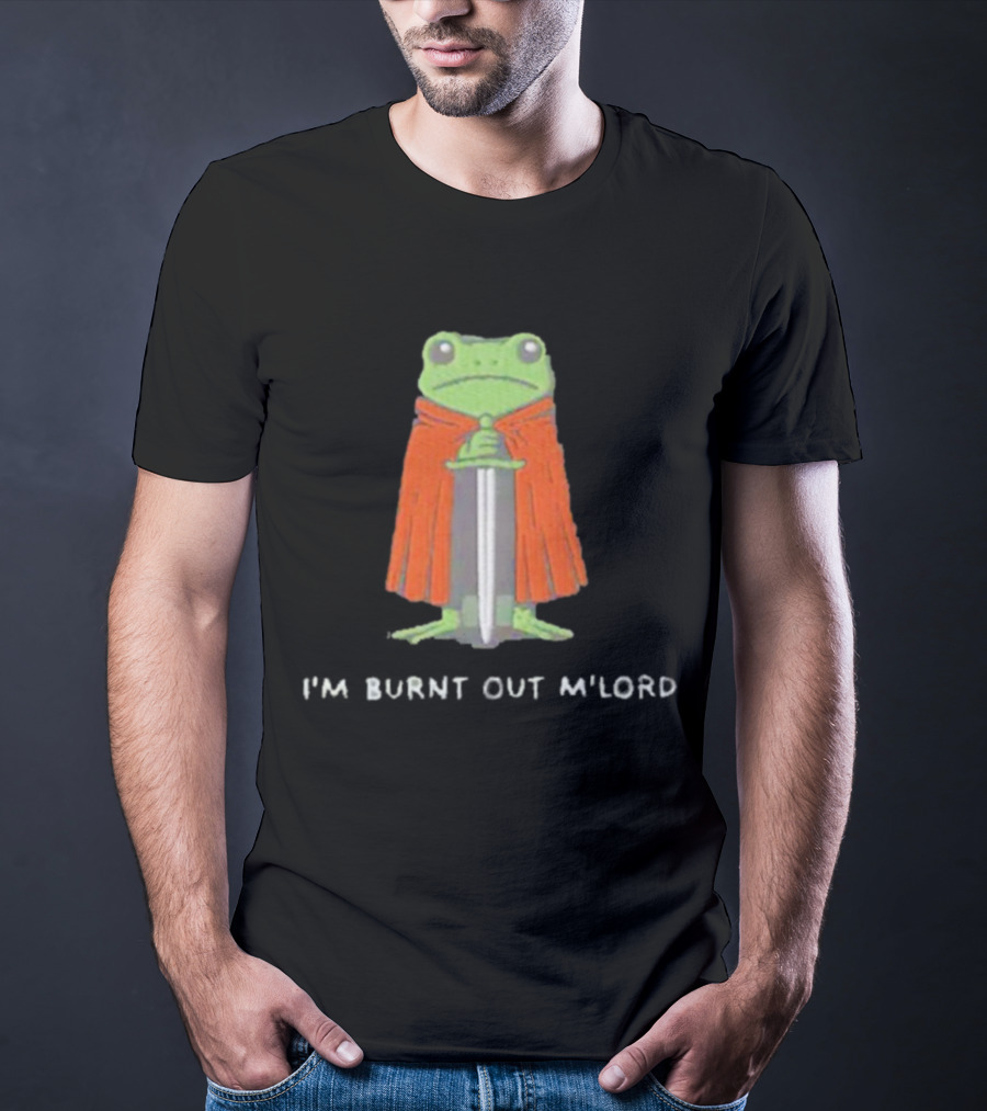 I'm Burnt Out M'Lord Frog With Sword And Cape T-Shirt