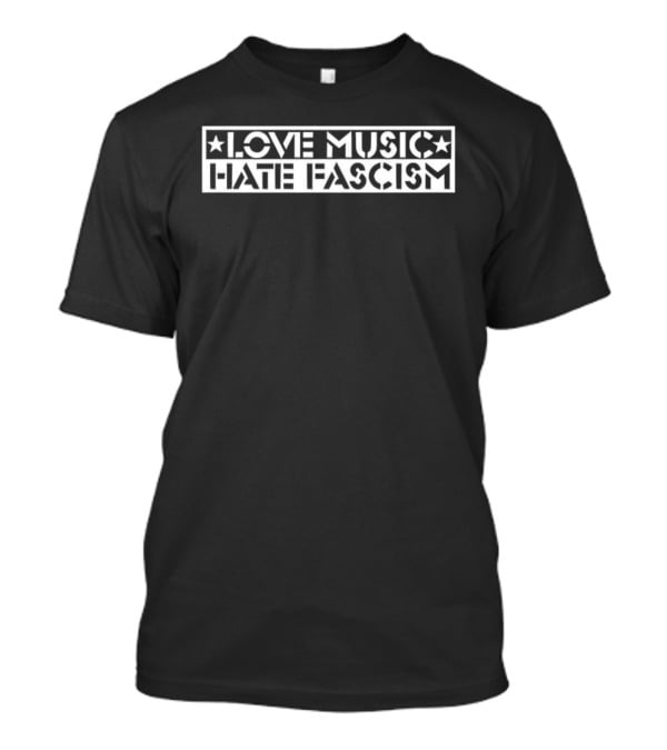 Love Music Hate Fascism Political Message T-Shirt