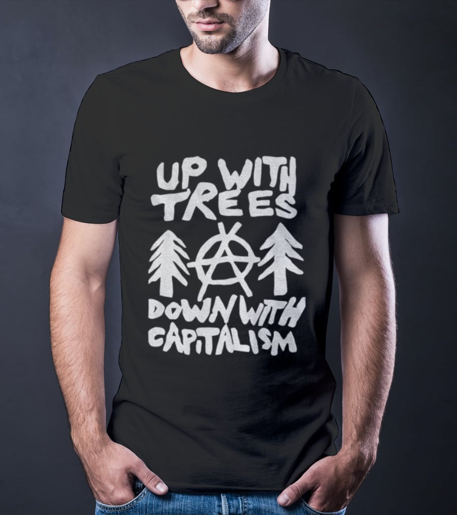 Up With Trees Down With Capitalism Anarchy Symbol Eco Activism T-Shirt