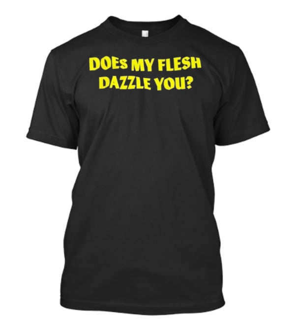 Does My Flesh Dazzle You Bold Yellow Text T-Shirt