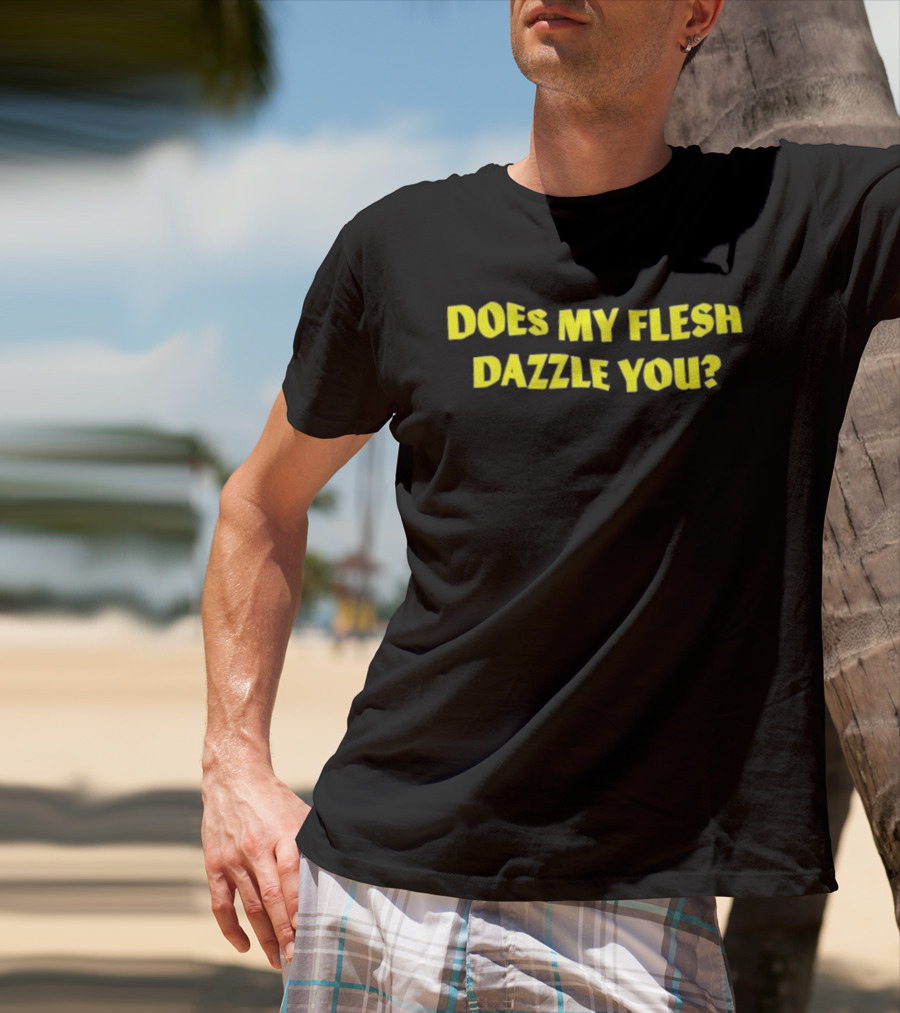 Does My Flesh Dazzle You Bold Yellow Text T-Shirt