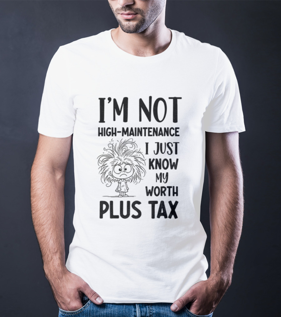 I'm Not High-Maintenance Girl Tangled Hair Know My Worth Plus Tax T-Shirt