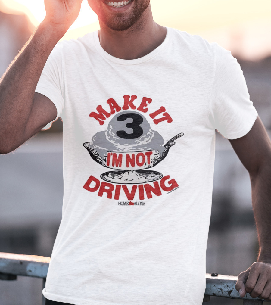 Make It Three I'm Not Driving Ice Cream Bowl Three T-Shirt