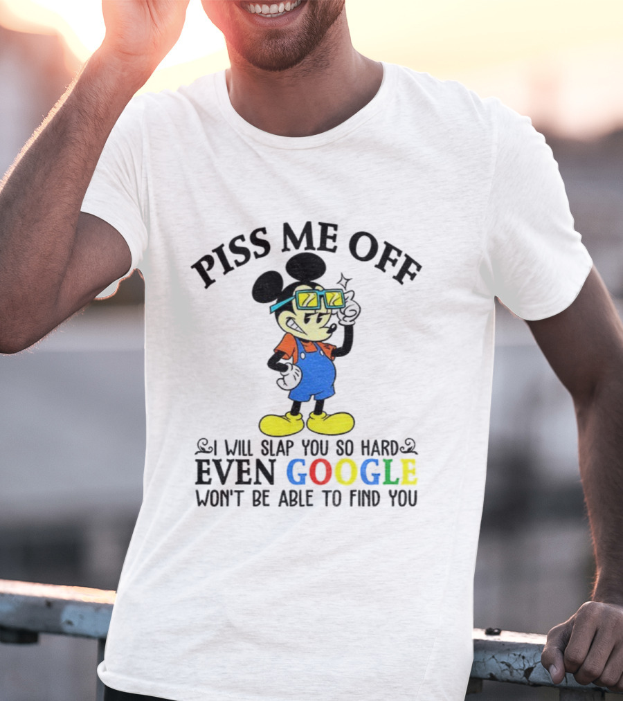 Piss Me Off I Will Slap You So Hard Even Google Won’t Be Able To Find You T-Shirt
