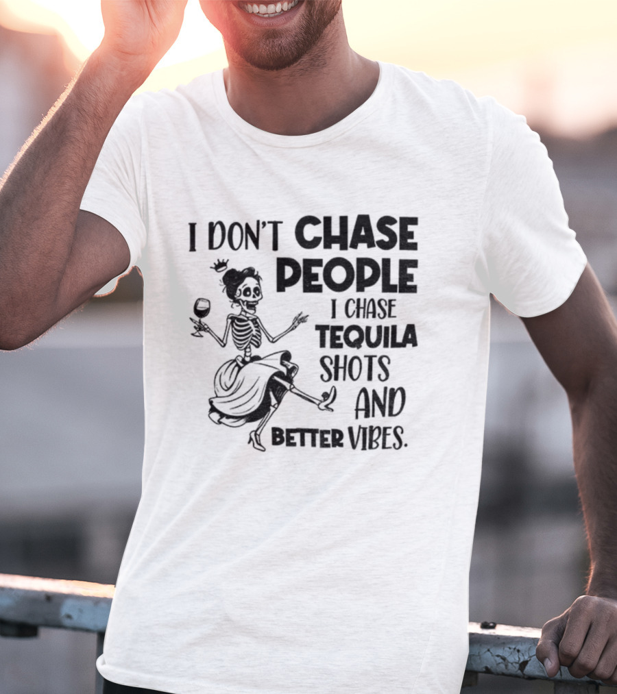 Skeleton Dancing I Don't Chase People I Chase Tequila Shots And Better Vibes T-Shirt